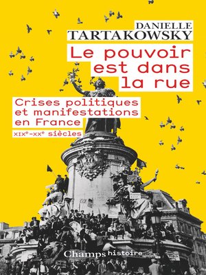 cover image of Le pouvoir est dans la rue. Crises politiques et manifestations en France (XIXe-XXe siècles)